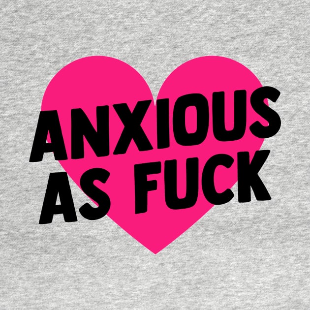 Anxious As Fuck by BethTheKilljoy